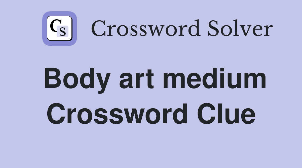 Body art medium Crossword Clue
