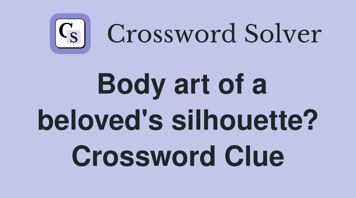 Body art of a beloved's silhouette? Crossword Clue