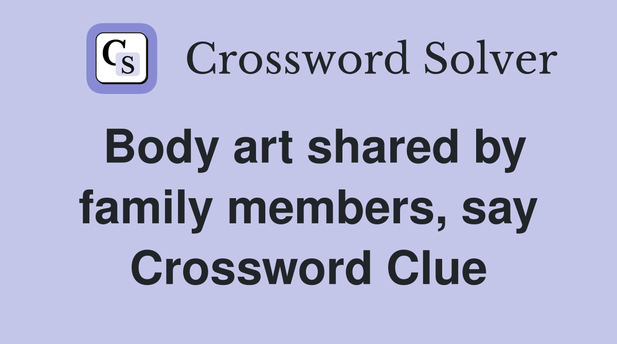 Body art shared by family members, say Crossword Clue