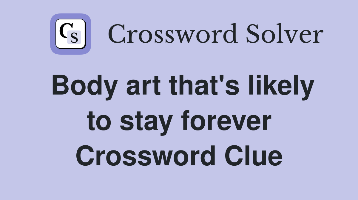Body art that's likely to stay forever Crossword Clue