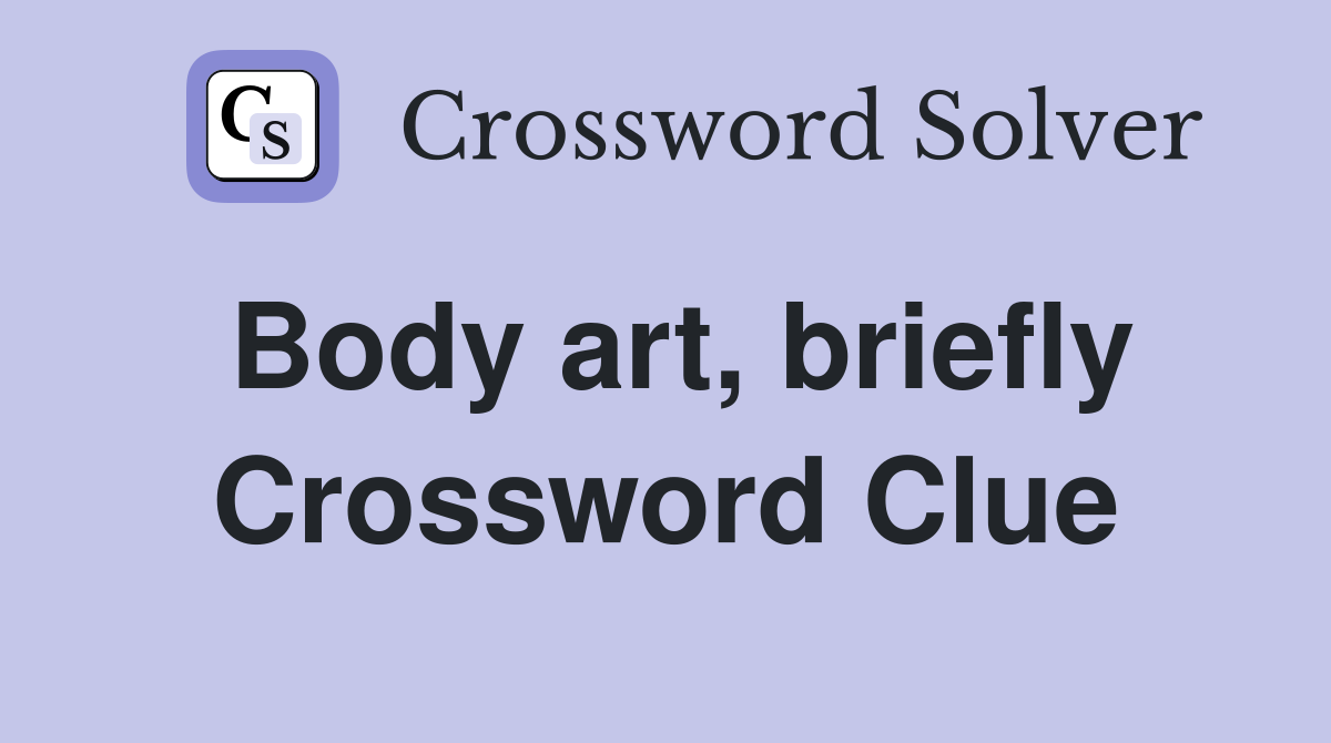 Body art, briefly Crossword Clue