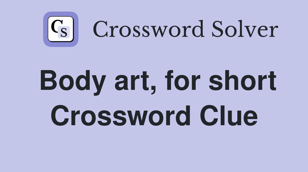 Body art, for short Crossword Clue