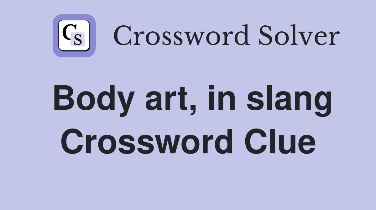 Body art, in slang Crossword Clue