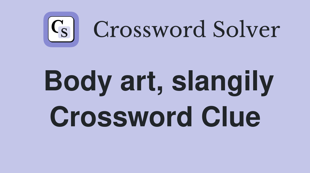 Body art, slangily Crossword Clue