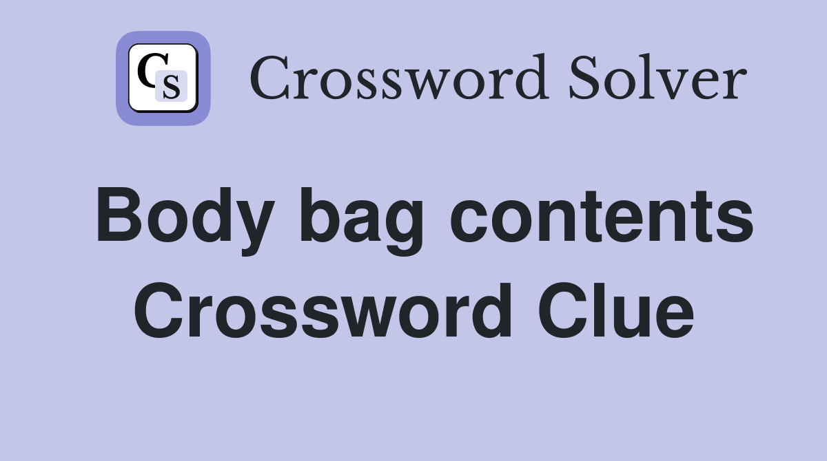 Body bag contents Crossword Clue