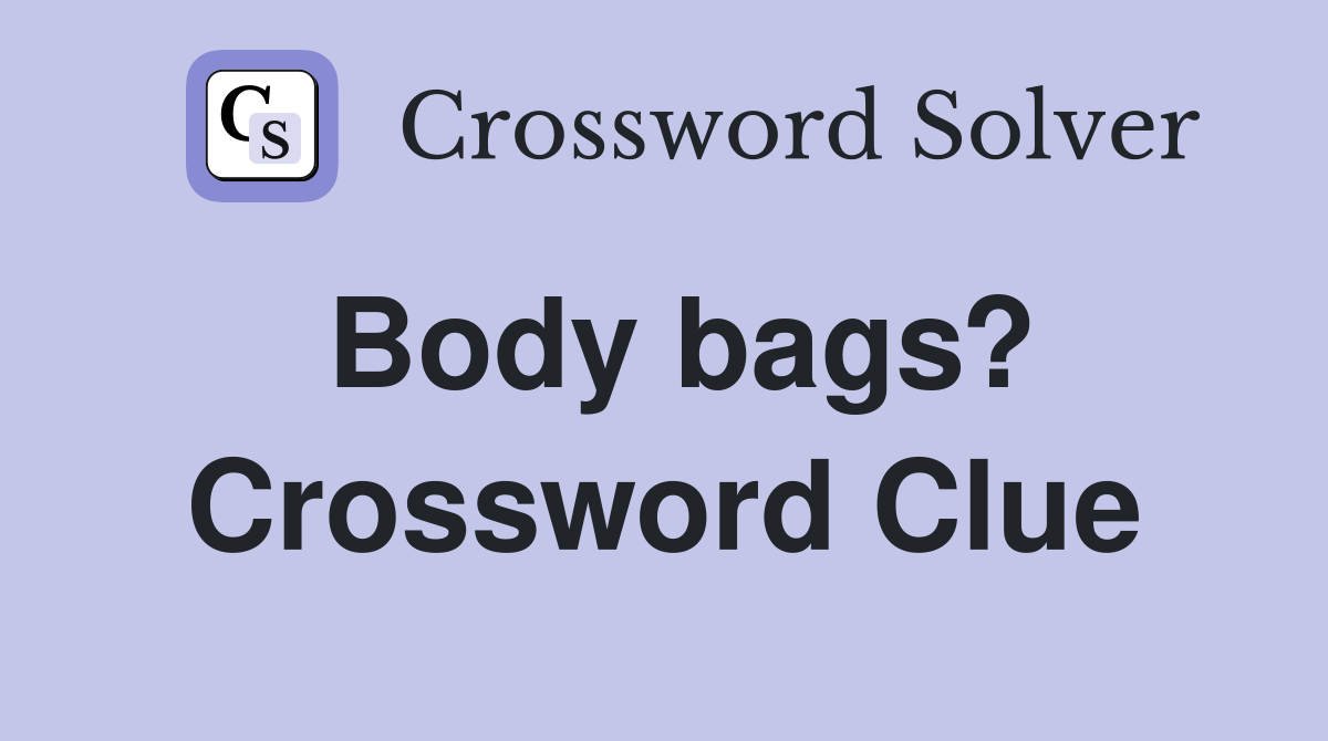 Body bags? Crossword Clue