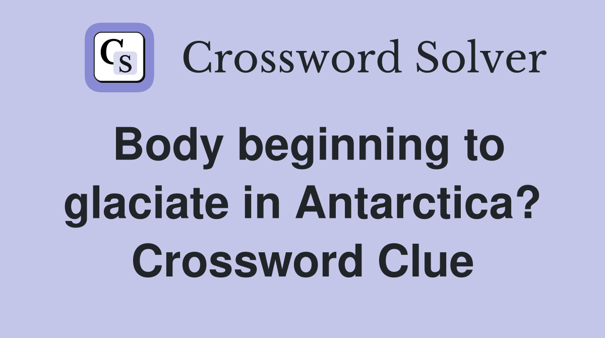 Body beginning to glaciate in Antarctica? Crossword Clue