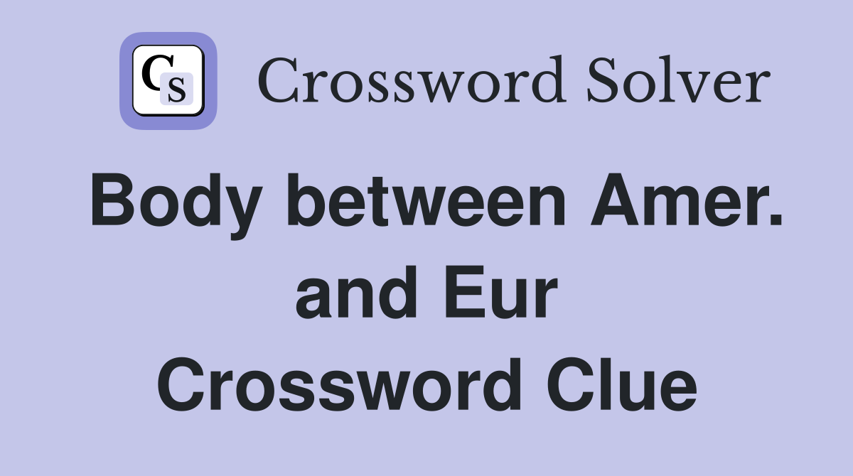 Body between Amer. and Eur Crossword Clue