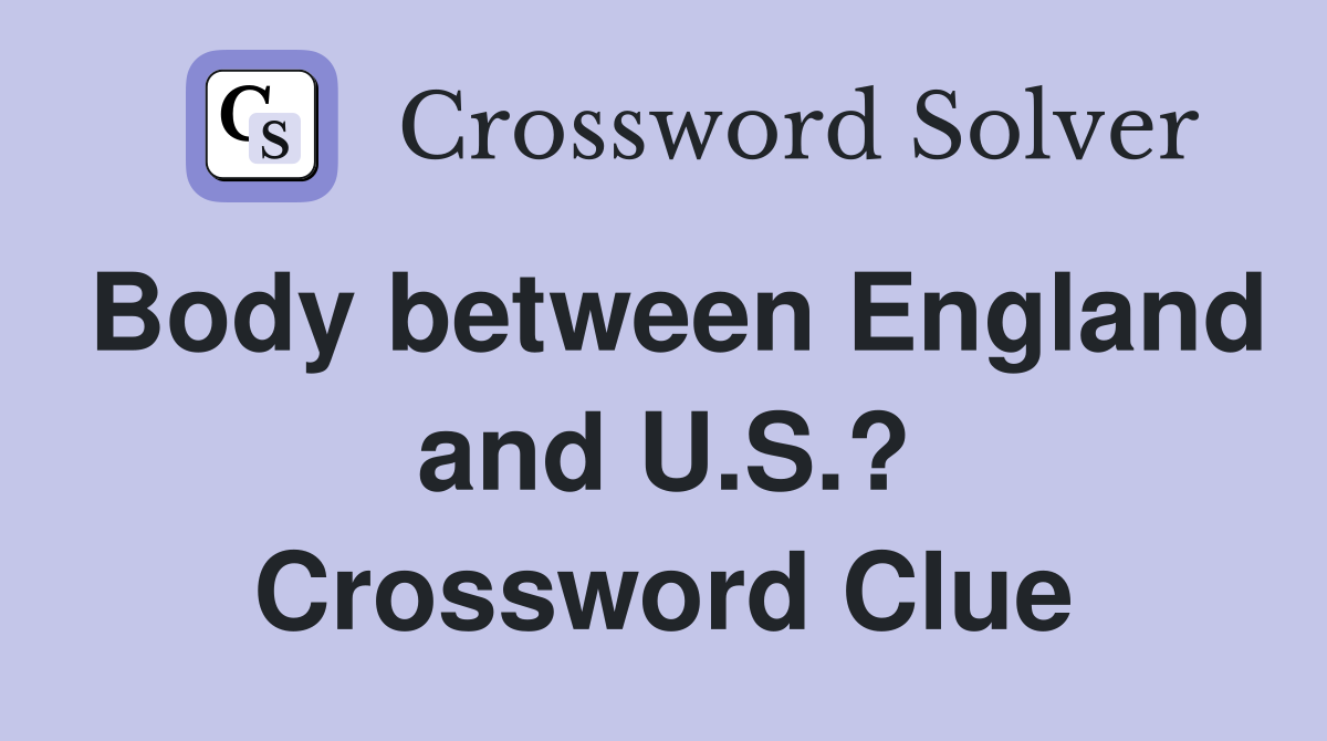 Body between England and U.S.? Crossword Clue