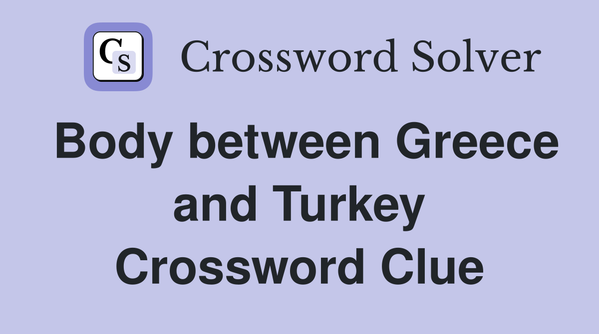 Body between Greece and Turkey Crossword Clue
