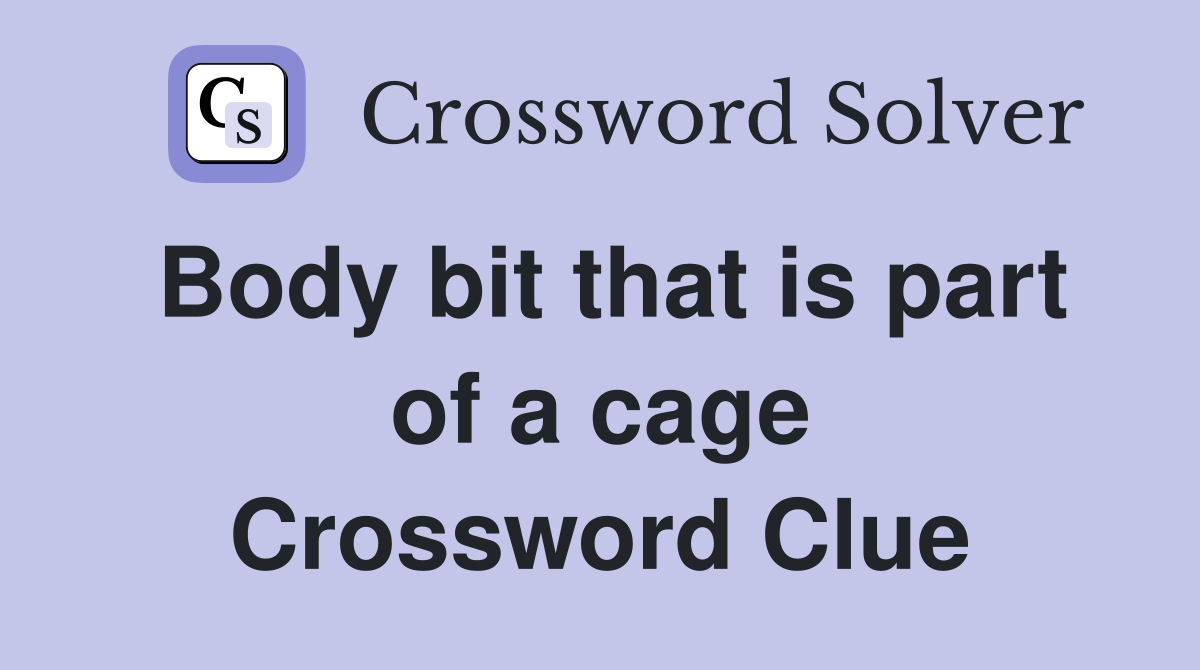Body bit that is part of a cage Crossword Clue