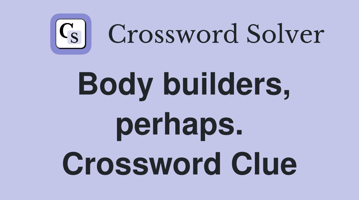 Body builders, perhaps. Crossword Clue