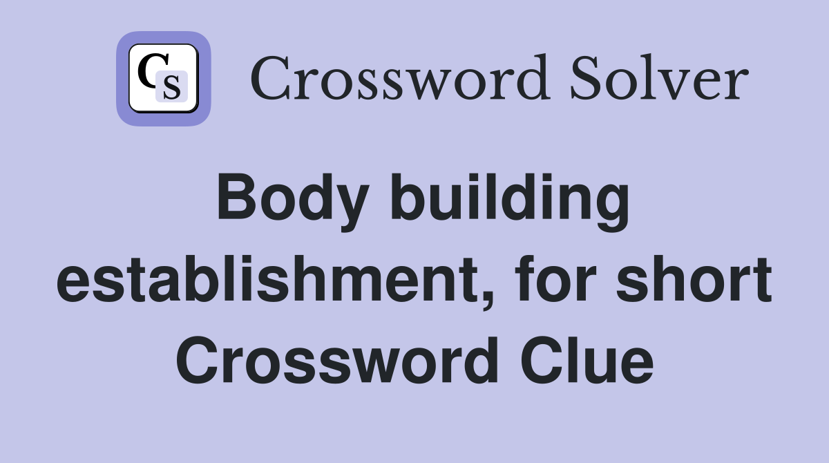 Body building establishment, for short Crossword Clue