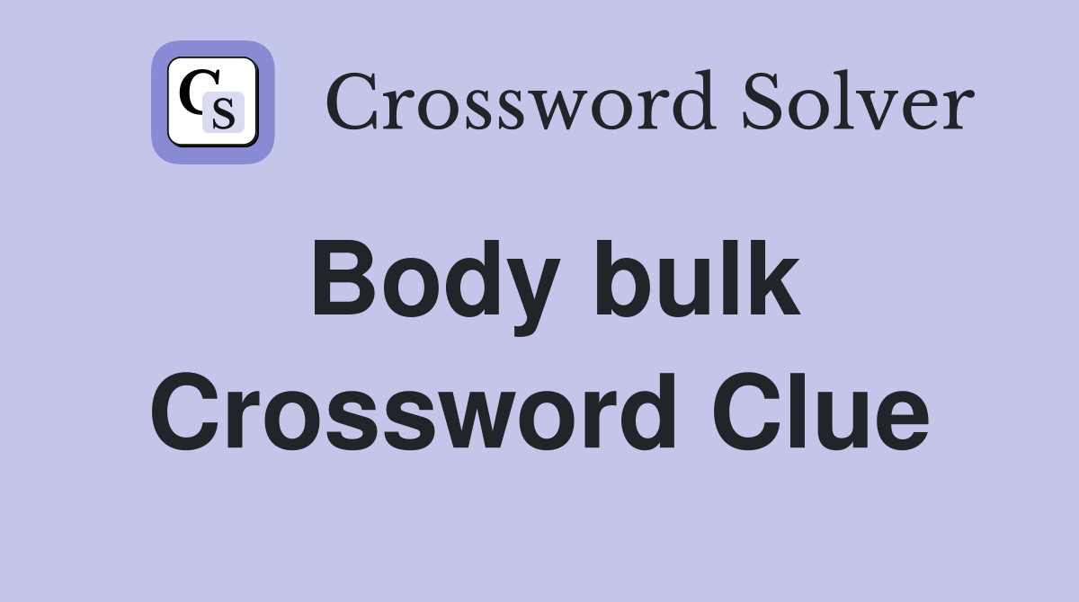 Body bulk Crossword Clue