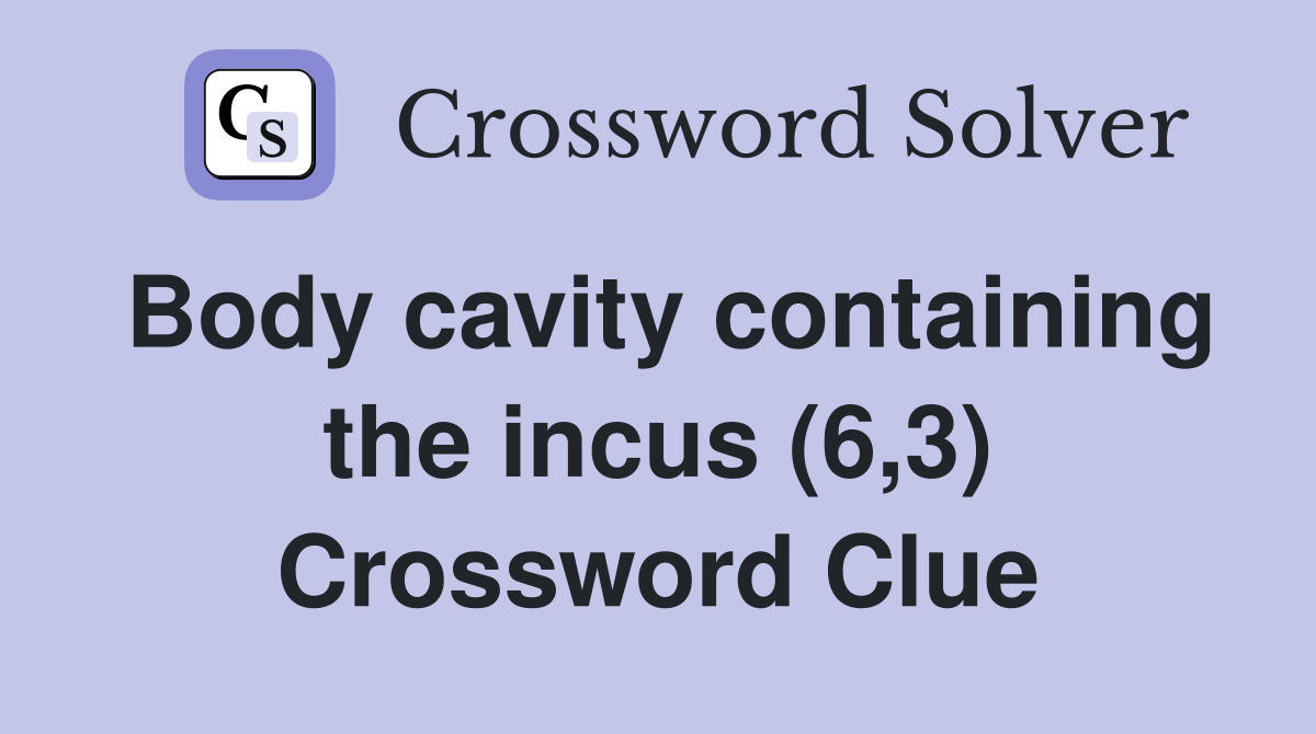 Body cavity containing the incus (6,3) Crossword Clue