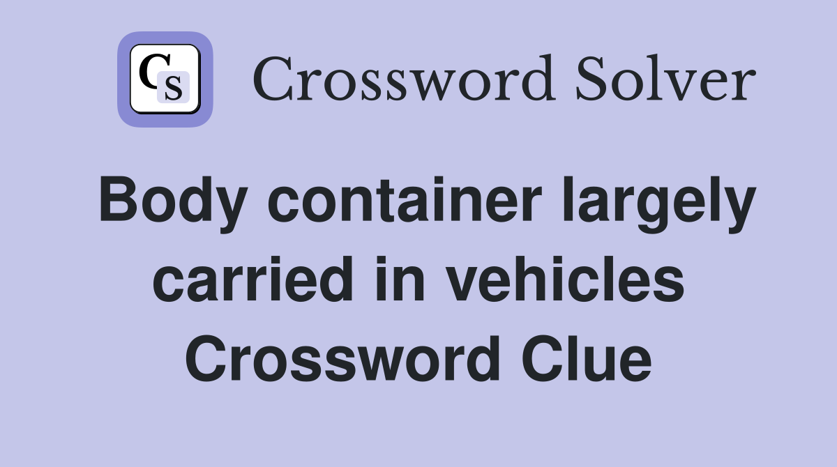 Body container largely carried in vehicles Crossword Clue