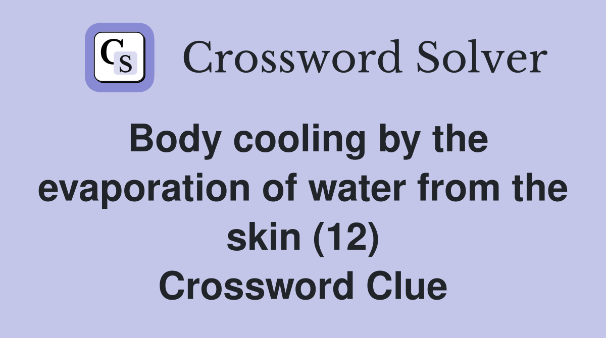Body cooling by the evaporation of water from the skin (12) Crossword Clue