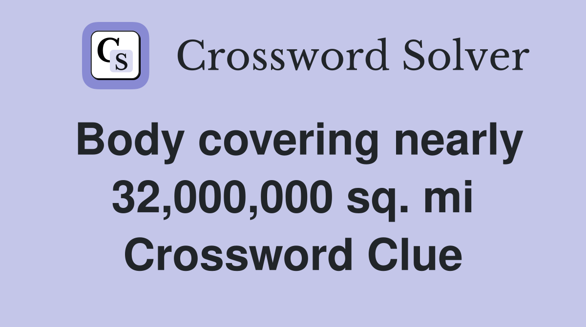 Body covering nearly 32,000,000 sq. mi Crossword Clue