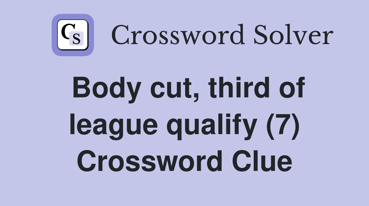 Body cut, third of league qualify (7) Crossword Clue