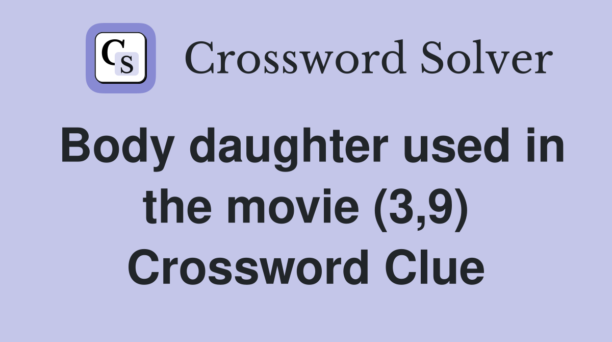 Body daughter used in the movie (3,9) Crossword Clue