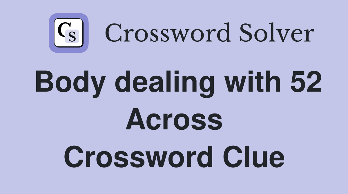 Body dealing with 52 Across Crossword Clue