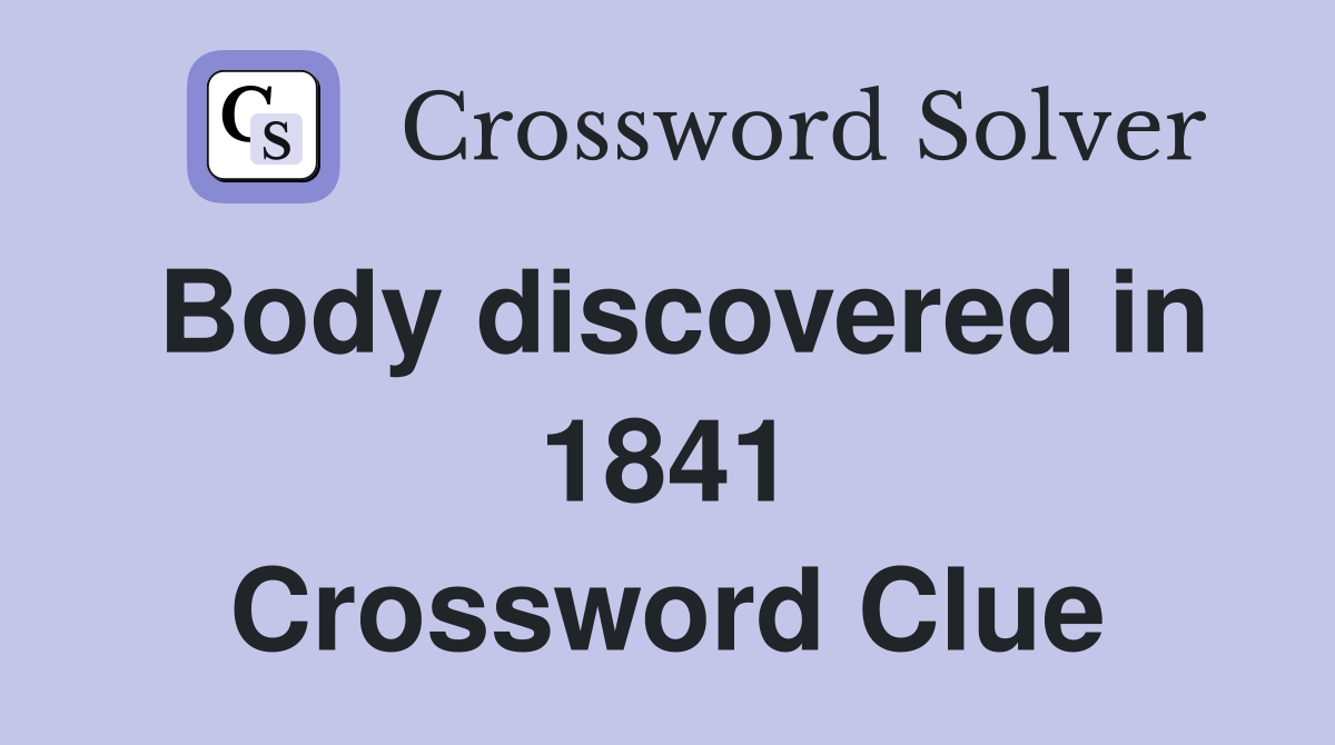 Body discovered in 1841 Crossword Clue