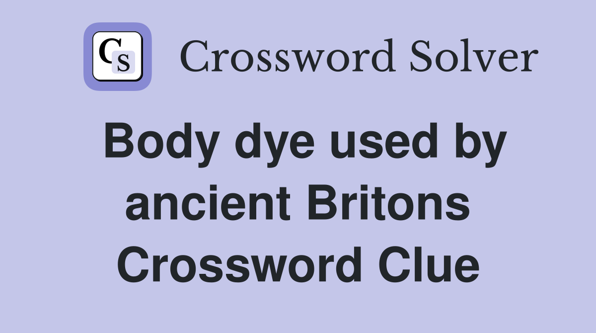 Body dye used by ancient Britons Crossword Clue
