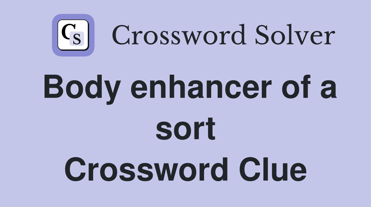 Body enhancer of a sort Crossword Clue