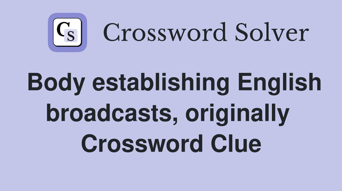 Body establishing English broadcasts, originally  Crossword Clue