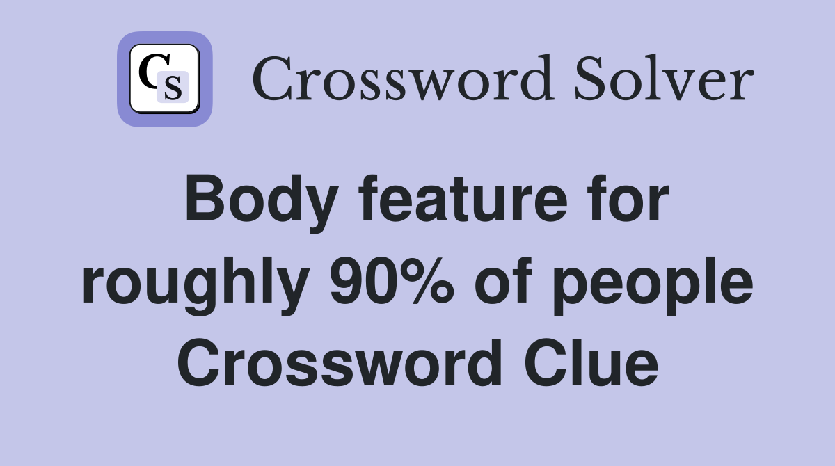 Body feature for roughly 90% of people Crossword Clue