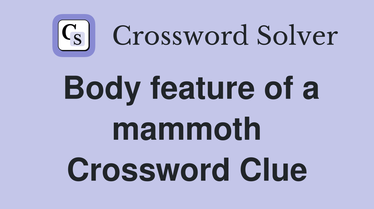 Body feature of a mammoth Crossword Clue