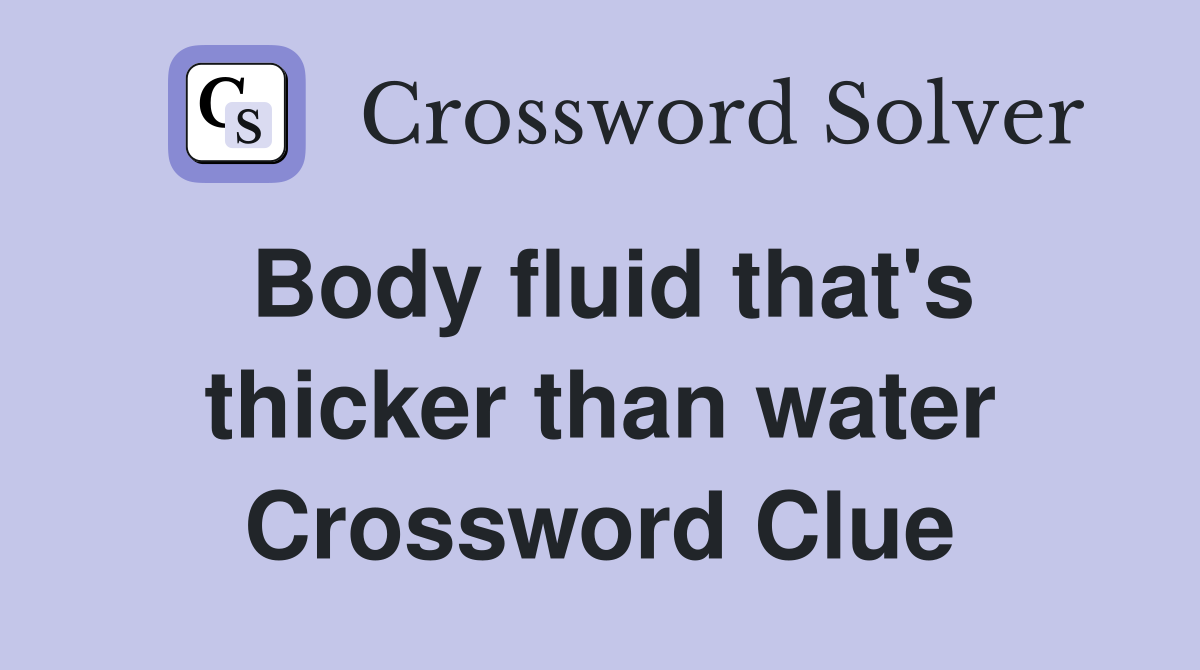 Body fluid that's thicker than water Crossword Clue
