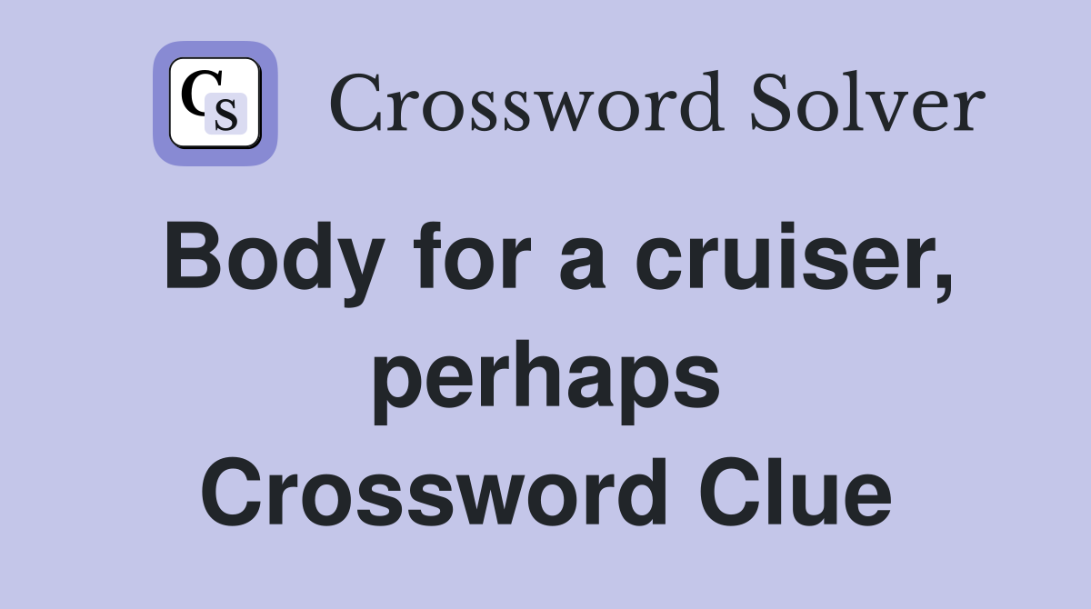 Body for a cruiser, perhaps Crossword Clue