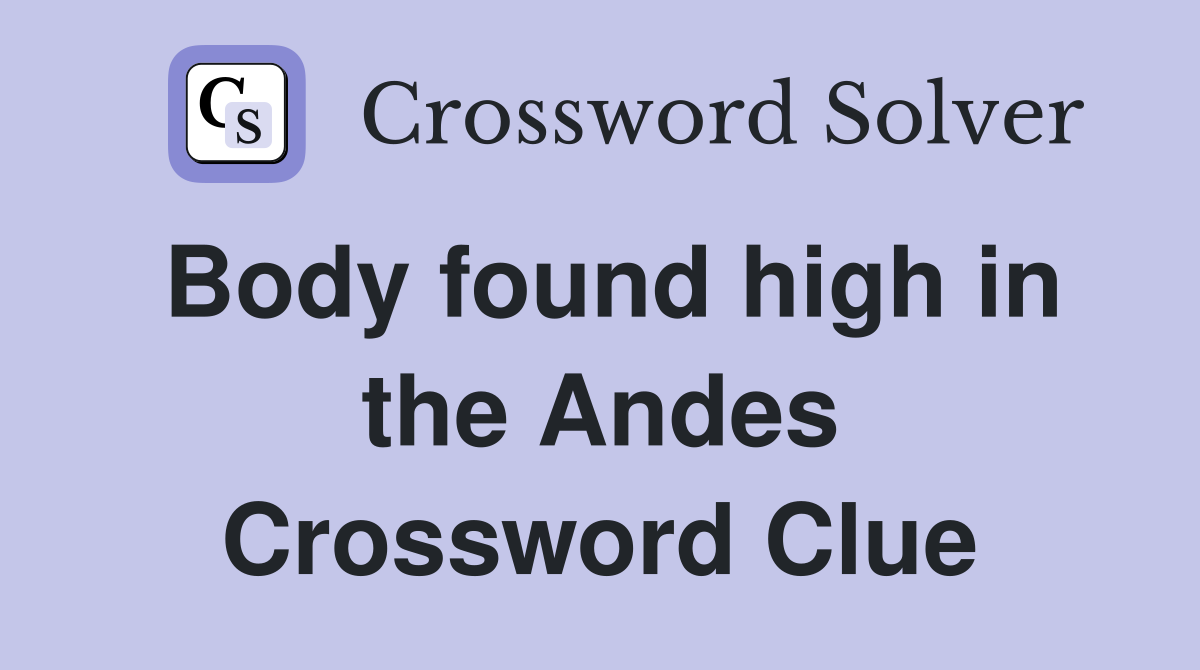 Body found high in the Andes Crossword Clue