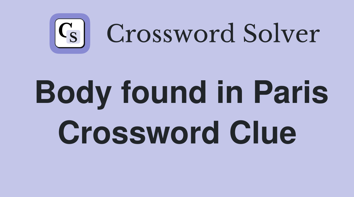 Body found in Paris Crossword Clue