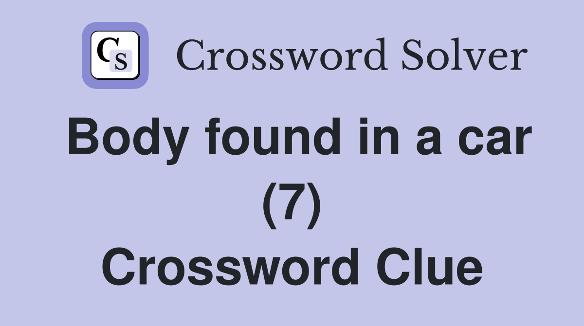 Body found in a car (7) Crossword Clue