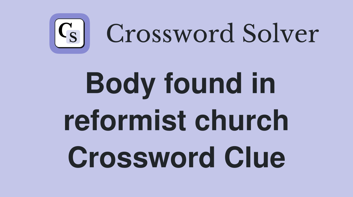 Body found in reformist church Crossword Clue