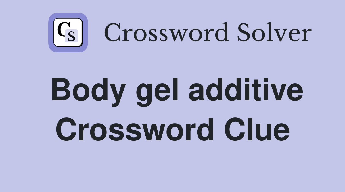 Body gel additive Crossword Clue