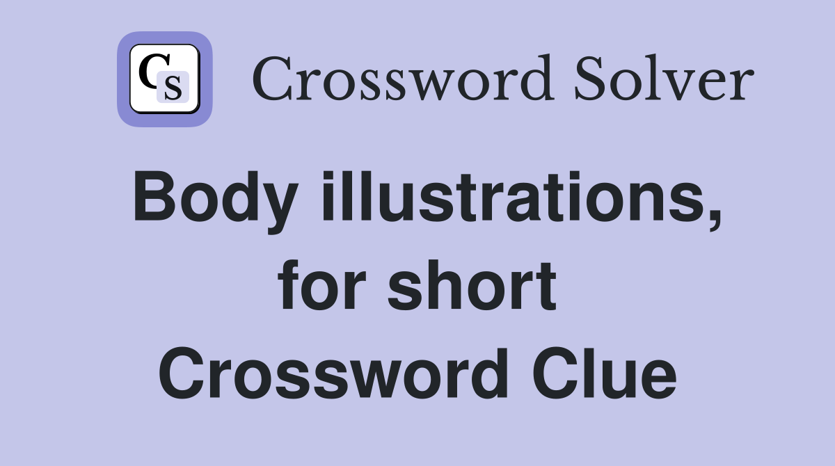 Body illustrations, for short Crossword Clue