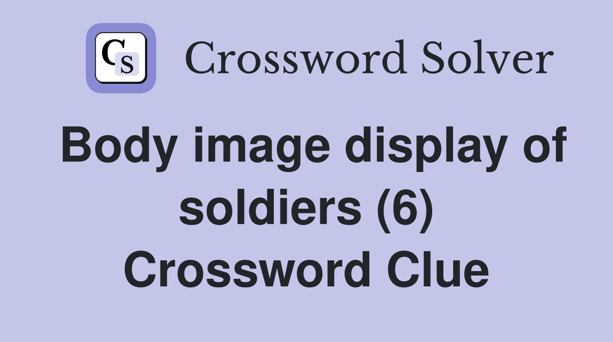 Body image display of soldiers (6) Crossword Clue