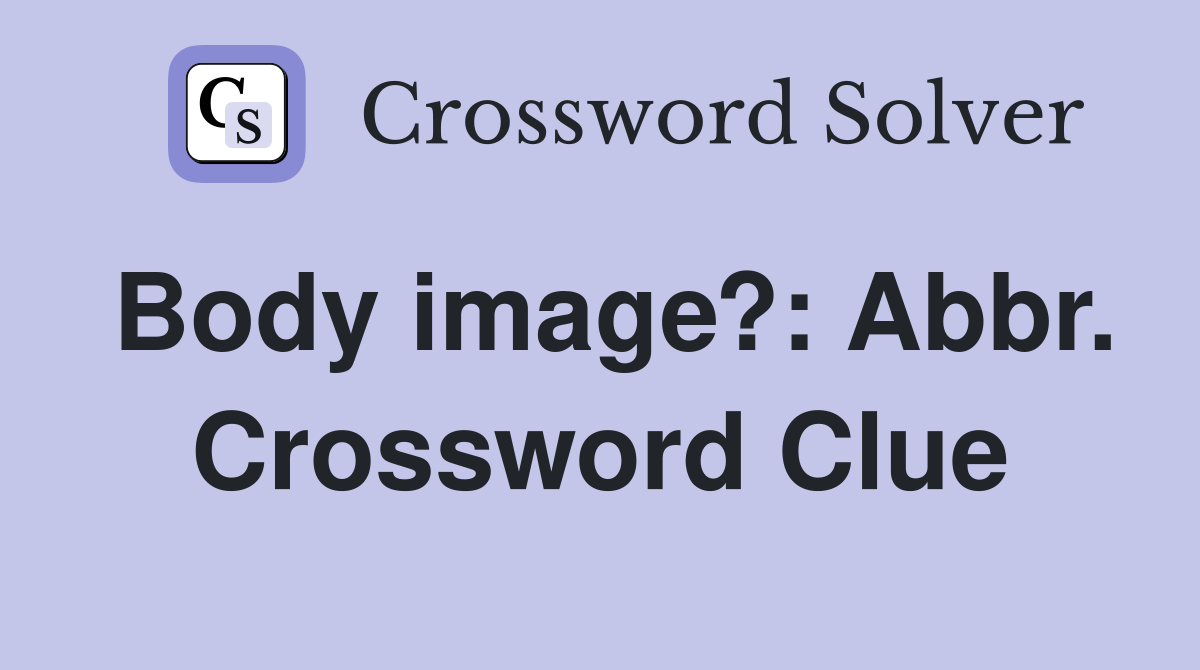 Body image?: Abbr. Crossword Clue