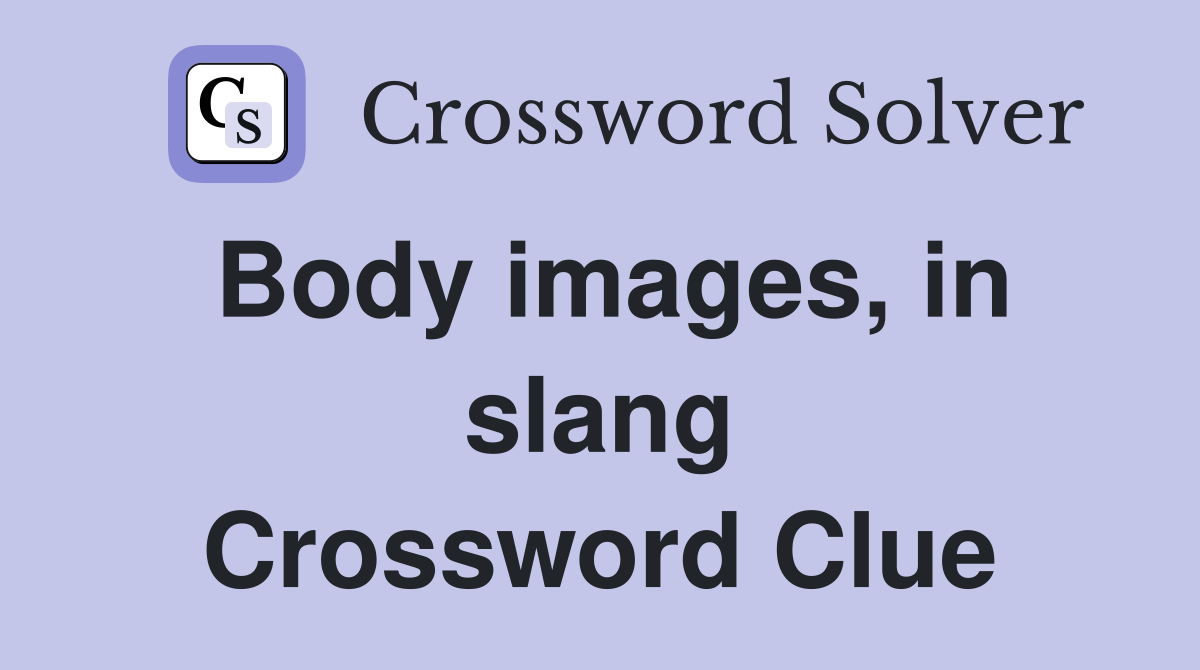 Body images, in slang Crossword Clue