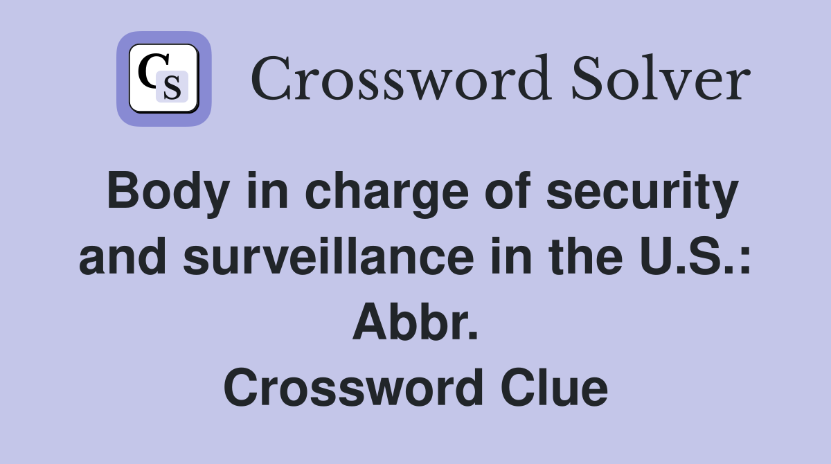 Body in charge of security and surveillance in the U.S.: Abbr. Crossword Clue
