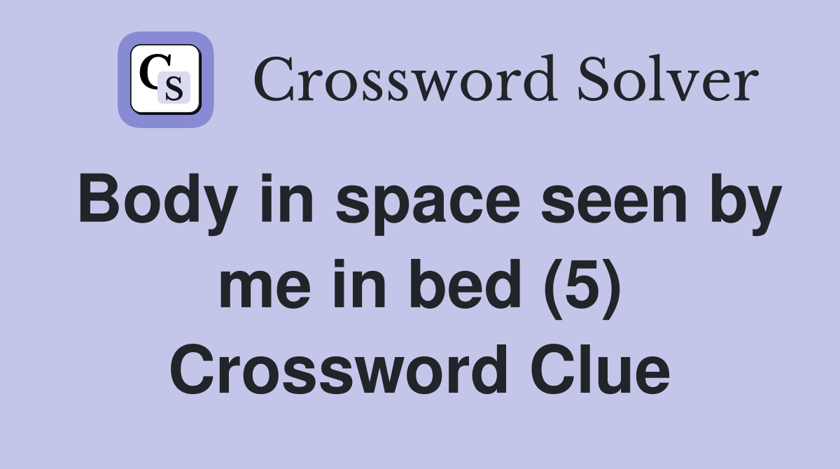 Body in space seen by me in bed (5) Crossword Clue