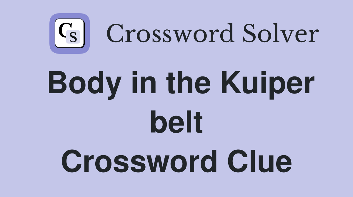 Body in the Kuiper belt Crossword Clue