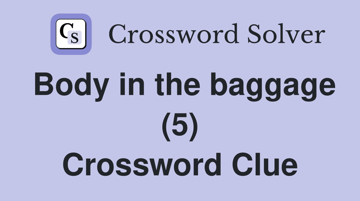Body in the baggage (5) Crossword Clue
