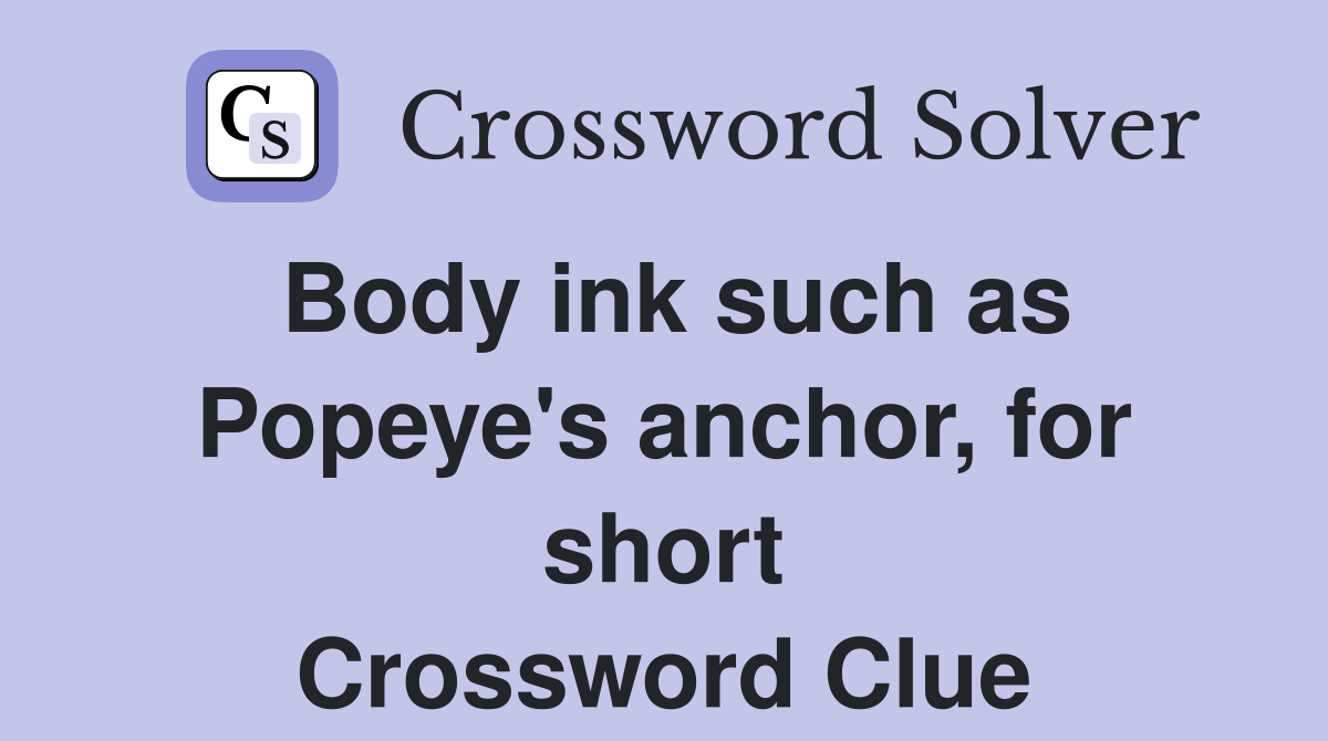 Body ink such as Popeye's anchor, for short Crossword Clue