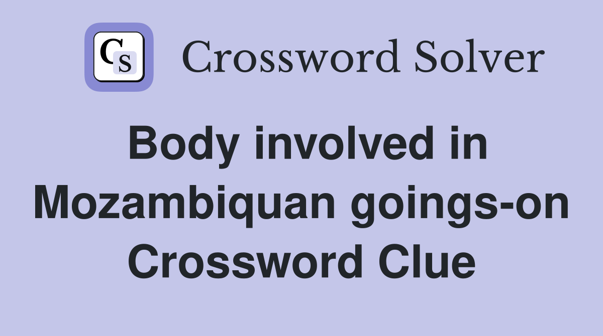 Body involved in Mozambiquan goings-on Crossword Clue