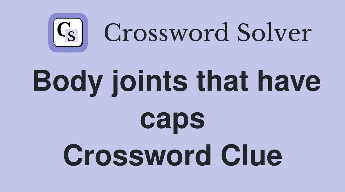 Body joints that have caps Crossword Clue