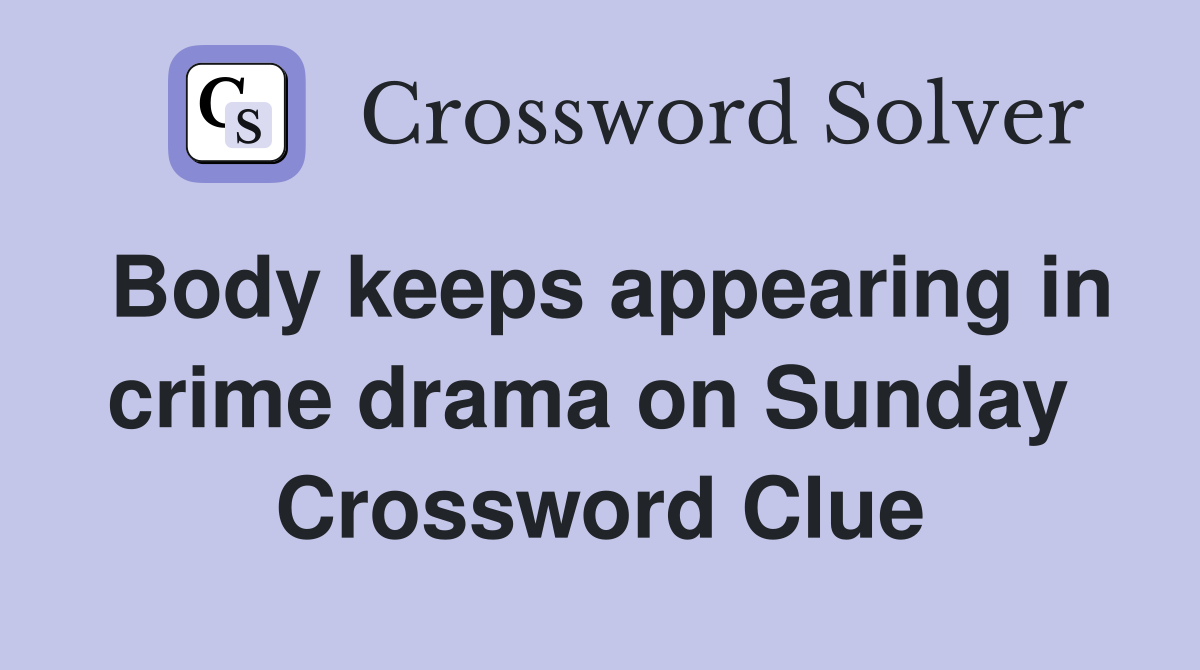 Body keeps appearing in crime drama on Sunday  Crossword Clue